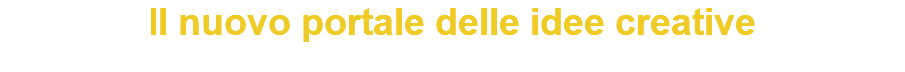 Il nuovo portale delle idee creative Tecnologia e Creatività per nuovi oggetti